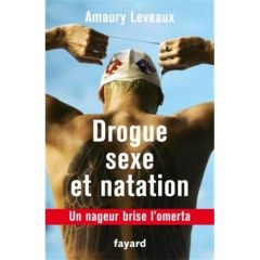 Sexe, drogue et natation. Un nageur brise l'omerta - Leveaux Amaury - Quillien Christophe