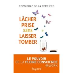 Lâcher prise sans laisser tomber. Le pouvoir de la pleine conscience - Brac de la Perrière Coco