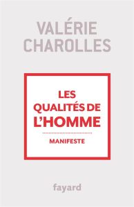 Les qualités de l'homme. Manifeste - Charolles Valérie