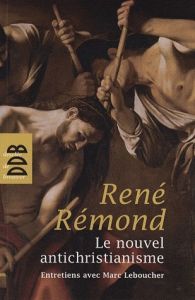 Le nouvel antichristianisme - Rémond René - Leboucher Marc