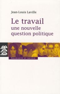 Le travail, une nouvelle question politique - Laville Jean-Louis