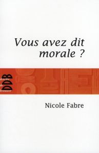 Vous avez dit morale ? - Fabre Nicole