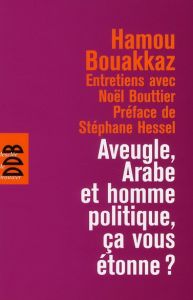 Aveugle, arabe et homme politique, ça vous étonne ? - Bouakkaz Hamou - Hessel Stéphane - Bouttier Noël