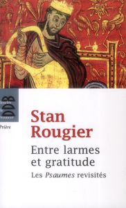 Entre larmes et gratitude. Variations sur les Psaumes, Edition revue et augmentée - Rougier Stan