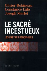 Le sacré incestueux. Les prêtres pédophiles - Bobineau Olivier - Lalo Constance - Merlet Joseph