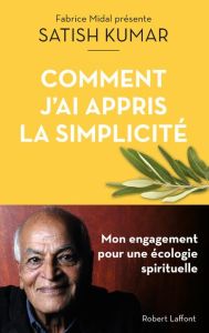 Comment j'ai appris la simplicité. Mon engagement pour une écologie spirituelle - Kumar Satish - Reignier Karine