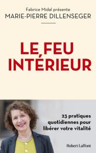 Le feu intérieur. 23 pratiques quotidiennes pour libérer votre vitalité - Dillenseger Marie-Pierre