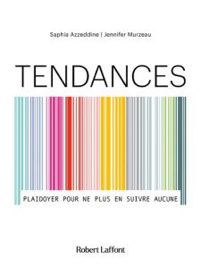 Tendances. Plaidoyer pour ne plus en suivre aucune - Murzeau Jennifer - Azzeddine Saphia