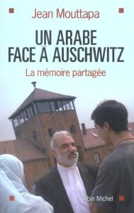 Un Arabe face à Auschwitz. La mémoire partagée - Mouttapa Jean