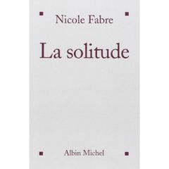 La Solitude. Ses peines et ses richesses - Fabre Nicole