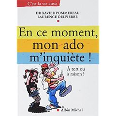 En ce moment, mon ado m'inquiète !. À tort ou à raison - Pommereau Xavier - Delpierre Laurence