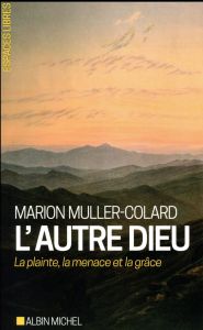 L'autre Dieu. La plainte, la menace et la grâce - Muller-Colard Marion