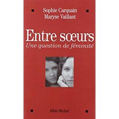 Entre soeurs. Une question de féminité - Carquain Sophie - Vaillant Maryse