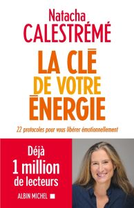 La clé de votre énergie. 22 protocoles pour vous libérer émotionnellement - Calestrémé Natacha