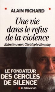 Une vie dans le refus de la violence - Richard Alain - Henning Christophe