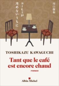 Tant que le café est encore chaud - Kawaguchi Toshikazu - Slocombe Miyako