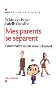 Mes parents se séparent. Comprendre ce que ressent l'enfant - Berger Maurice - Gravillon Isabelle