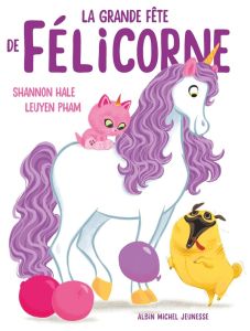 La grande fête de Félicorne - Hale Shannon - Pham LeUyen - Leonard Anne