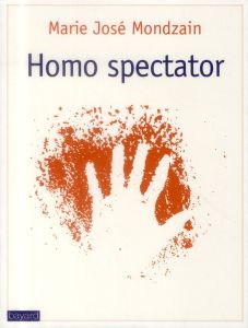 Homo spectator. Voir, faire voir - Mondzain Marie-José