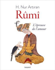 Rûmî. L'épreuve de l'amour - Artiran Hayat Nur - Kiliç Levent - Geoffroy Eric