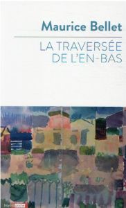 La traversée de l'en-bas - Bellet Maurice