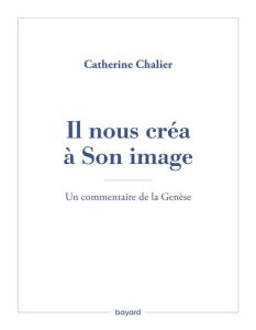 Il nous créa à Son image. Un commentaire de la Genèse - Chalier Catherine