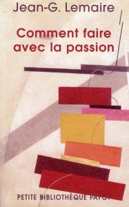 Comment faire avec la passion. Ce que l'on croit et ce que croit l'autre - Lemaire Jean-Georges