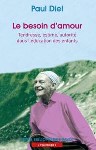 Le besoin d'amour. Tendresse, estime, autorité dans l'éducation des enfants - Diel Paul - Tarpinian Armen