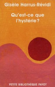 Qu'est-ce que l'hystérie ? - Harrus-Révidi Gisèle