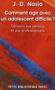 Comment agir avec un adolescent difficile ? Conseil aux parents et aux professionnels - Nasio Juan David