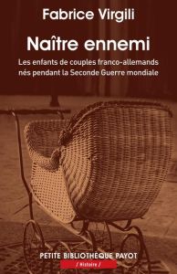 Naître ennemi. Les enfants de couples franco-allemands nés pendant la Seconde Guerre mondiale - Virgili Fabrice