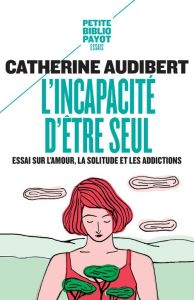 L'incapacité d'être seul. Essai sur l'amour, la solitude et les addictions - Audibert Catherine