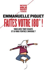 Faites votre 180° ! Vous avez tout essayé, et si vous tentiez l'inverse ? - Piquet Emmanuelle