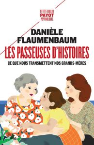 Les passeuses d'histoires. Ce que nous transmettent nos grands-mères - Flaumenbaum Danièle