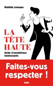 La tête haute. Guide d'autodéfense intellectuelle - Levesque Mathilde