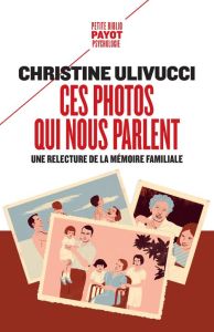 Ces photos qui nous parlent. Une relecture de la mémoire familiale - Ulivucci Christine