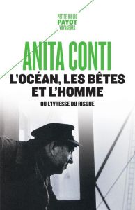 L'océan, les bêtes et l'homme. Ou l'ivresse du risque - Conti Anita - Girault-Conti Laurent