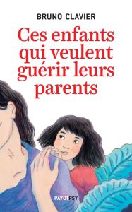 Ces enfants qui veulent guérir leurs parents - Clavier Bruno