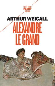 Alexandre le Grand - Weigall Arthur - Varlet Léo