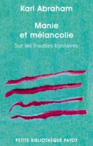 Manie et mélancolie. Sur les troubles bipolaires - Abraham Karl - Barande Ilse - Grin Elisabeth - Kap