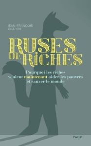 Ruses de riches. Pourquoi les riches veulent maintenant aider les pauvres et sauver le monde - Draperi Jean-François