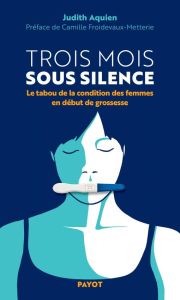 Trois mois sous silence. Le tabou de la condition des femmes en début de grossesse - Aquien Judith - Froidevaux-Metterie Camille