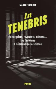 In Tenebris. Poltergeist, revenenants, démons... Les fantômes à l'épreuve de la science - Benoit Marine