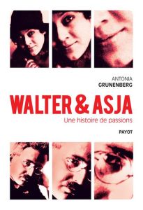 Walter & Asja. Une histoire de passions - Grunenberg Antonia - Mannoni Olivier