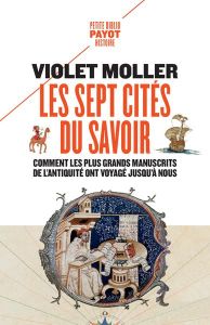 Les sept cités du savoir. Comment les plus grands manuscrits de l'Antiquité voyagèrent jusqu'à nous - Moller Violet - Demange Odile