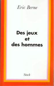 Des jeux et des hommes. Psychologie des relations humaines - Berne Eric