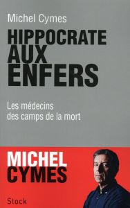 Hippocrate aux enfers. Les médecins des camps de la mort - Cymes Michel - Chantal Laure de