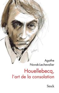 Houellebecq, l'art de la consolation - Novak-Lechevalier Agathe