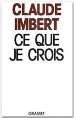 CE QUE JE CROIS - IMBERT CLAUDE