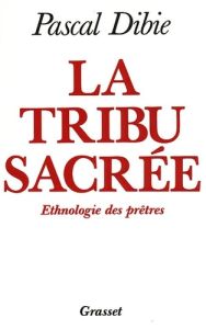 LA TRIBU SACREE. Ethnologie des prètres - Dibie Pascal